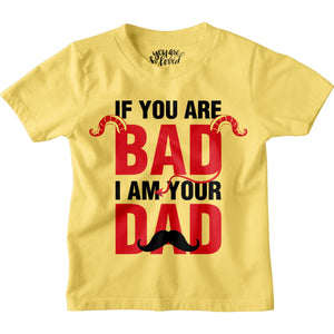 If you are Bad I am your Dad Printed T-SHIRTfor boys